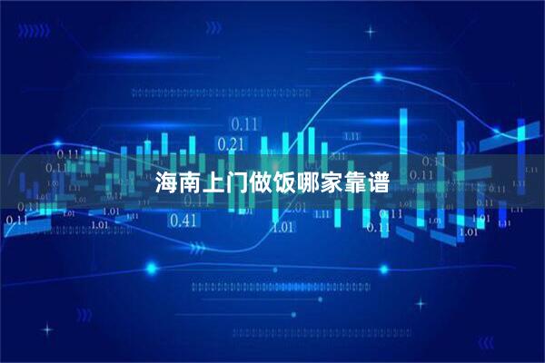 海南上门做饭哪家靠谱